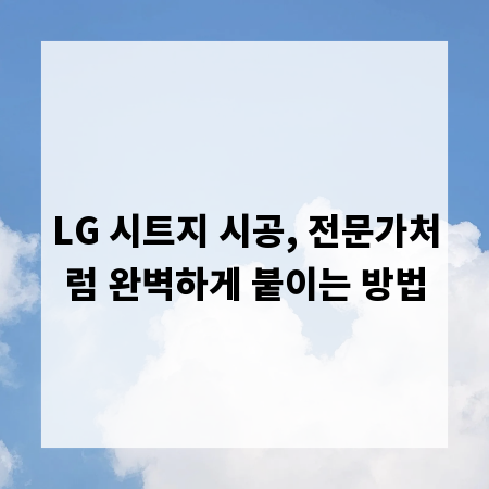 LG 시트지 시공, 전문가처럼 완벽하게 붙이는 방법