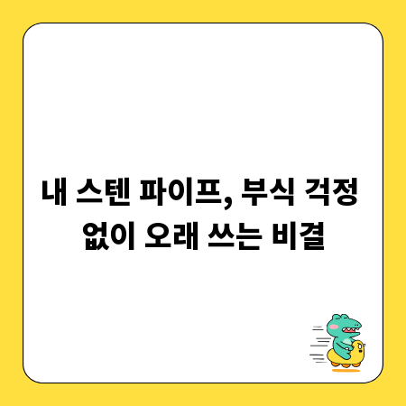 내 스텐 파이프, 부식 걱정 없이 오래 쓰는 비결