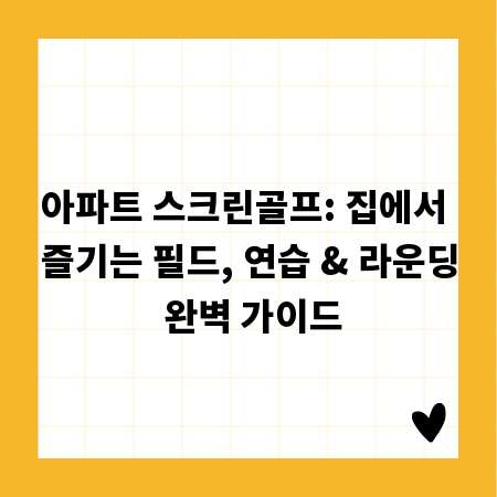 아파트 스크린골프: 집에서 즐기는 필드, 연습 & 라운딩 완벽 가이드