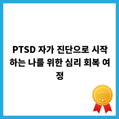 PTSD 자가 진단으로 시작하는 나를 위한 심리 회복 여정