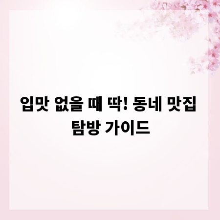 입맛 없을 때 딱! 동네 맛집 탐방 가이드