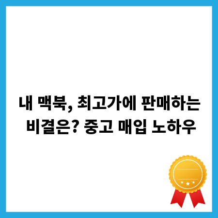 내 맥북, 최고가에 판매하는 비결은? 중고 매입 노하우