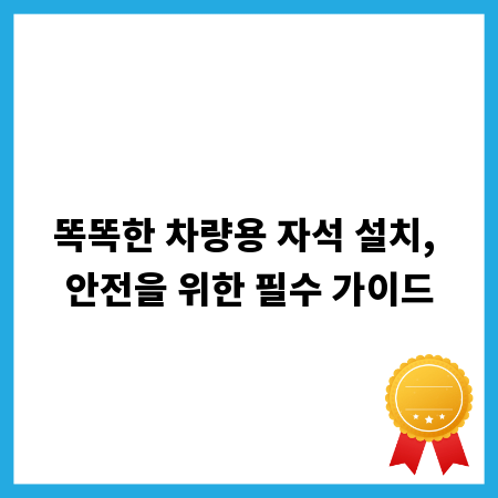 똑똑한 차량용 자석 설치, 안전을 위한 필수 가이드