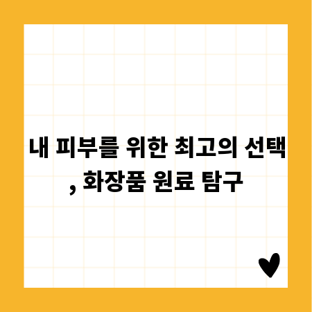 내 피부를 위한 최고의 선택, 화장품 원료 탐구
