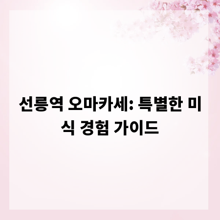 선릉역 오마카세: 특별한 미식 경험 가이드