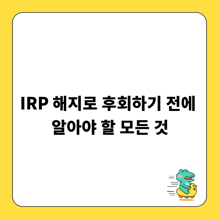 IRP 해지로 후회하기 전에 알아야 할 모든 것