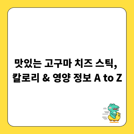 맛있는 고구마 치즈 스틱, 칼로리 & 영양 정보 A to Z