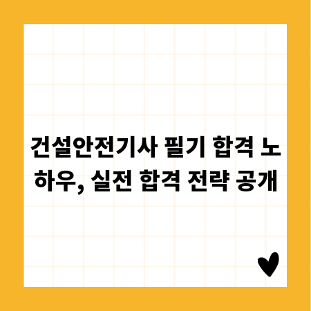 건설안전기사 필기 합격 노하우, 실전 합격 전략 공개