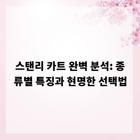 스탠리 카트 완벽 분석: 종류별 특징과 현명한 선택법