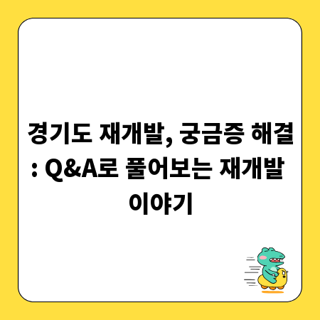 경기도 재개발, 궁금증 해결: Q&A로 풀어보는 재개발 이야기
