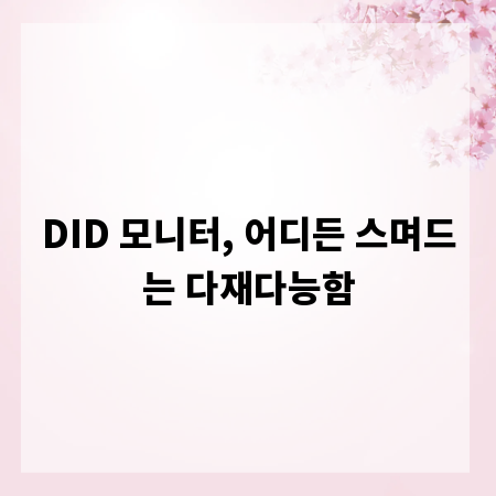 DID 모니터, 어디든 스며드는 다재다능함