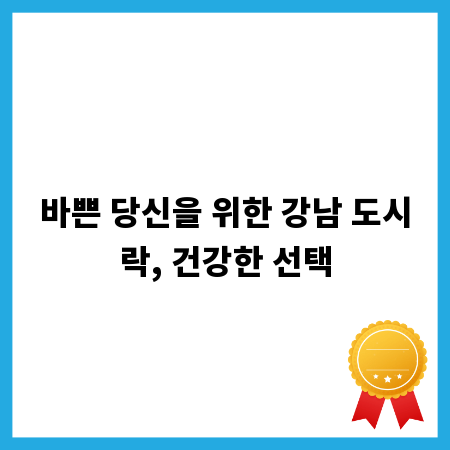 바쁜 당신을 위한 강남 도시락, 건강한 선택