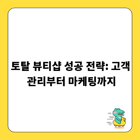 토탈 뷰티샵 성공 전략: 고객 관리부터 마케팅까지