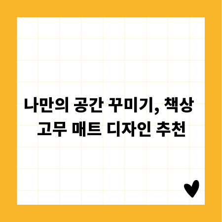 나만의 공간 꾸미기, 책상 고무 매트 디자인 추천