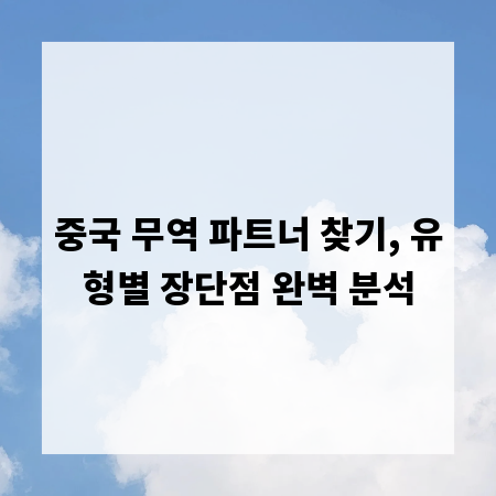 중국 무역 파트너 찾기, 유형별 장단점 완벽 분석