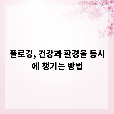 플로깅, 건강과 환경을 동시에 챙기는 방법