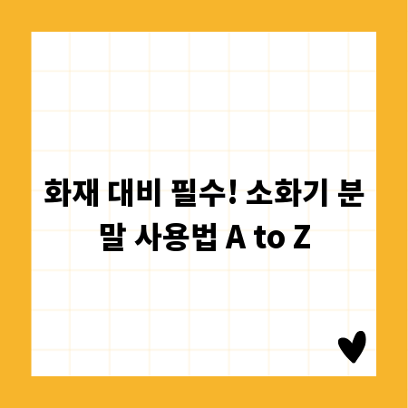 화재 대비 필수! 소화기 분말 사용법 A to Z