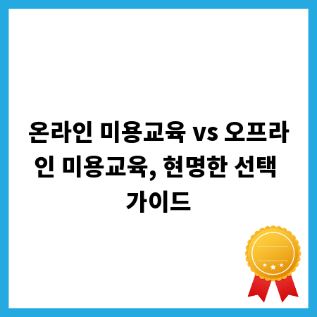 온라인 미용교육 vs 오프라인 미용교육, 현명한 선택 가이드