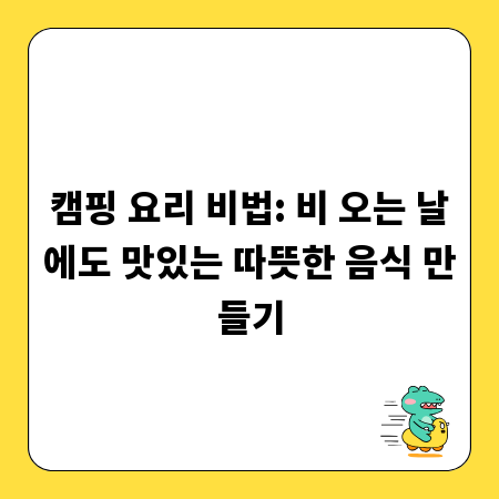 캠핑 요리 비법: 비 오는 날에도 맛있는 따뜻한 음식 만들기
