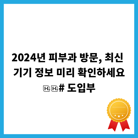 2024년 피부과 방문, 최신 기기 정보 미리 확인하세요

# 도입부