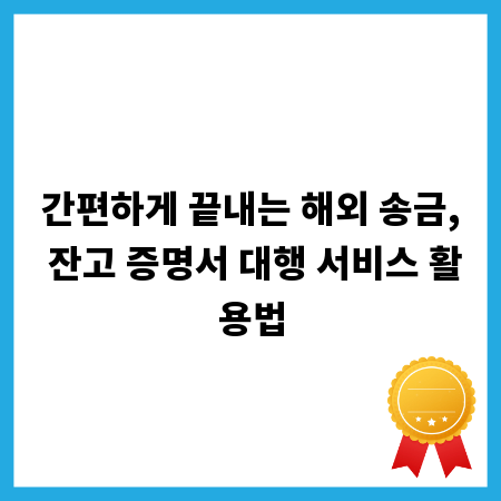 간편하게 끝내는 해외 송금, 잔고 증명서 대행 서비스 활용법