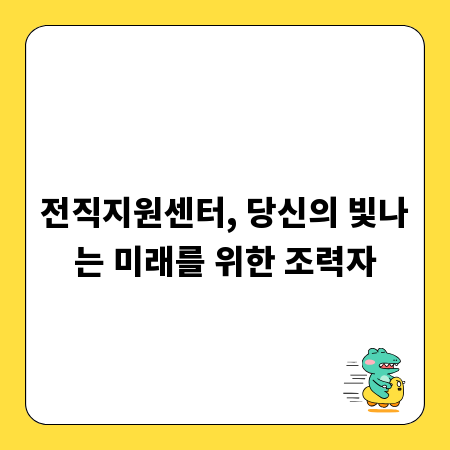 전직지원센터, 당신의 빛나는 미래를 위한 조력자