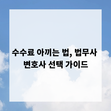 수수료 아끼는 법, 법무사 변호사 선택 가이드