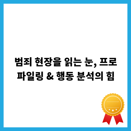 범죄 현장을 읽는 눈, 프로파일링 & 행동 분석의 힘