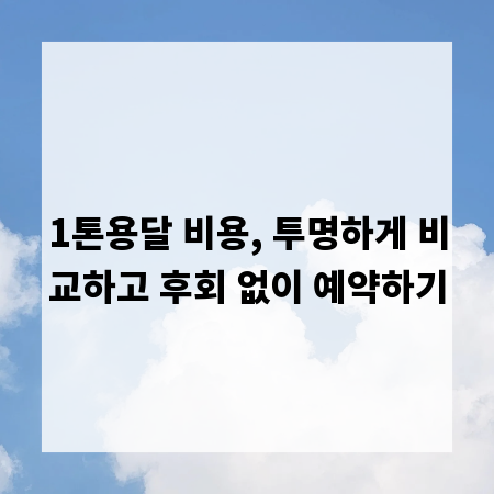 1톤용달 비용, 투명하게 비교하고 후회 없이 예약하기