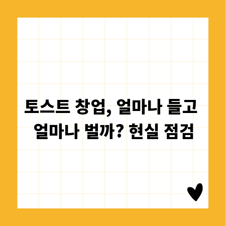 토스트 창업, 얼마나 들고 얼마나 벌까? 현실 점검