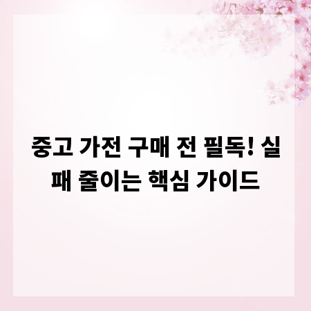 중고 가전 구매 전 필독! 실패 줄이는 핵심 가이드