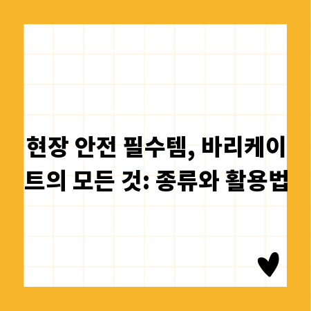 현장 안전 필수템, 바리케이트의 모든 것: 종류와 활용법