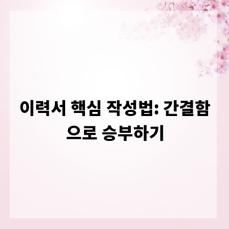 이력서 핵심 작성법: 간결함으로 승부하기