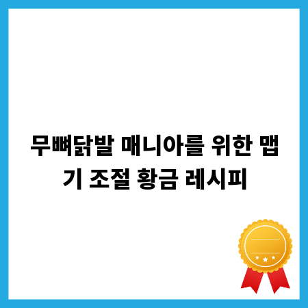 무뼈닭발 매니아를 위한 맵기 조절 황금 레시피