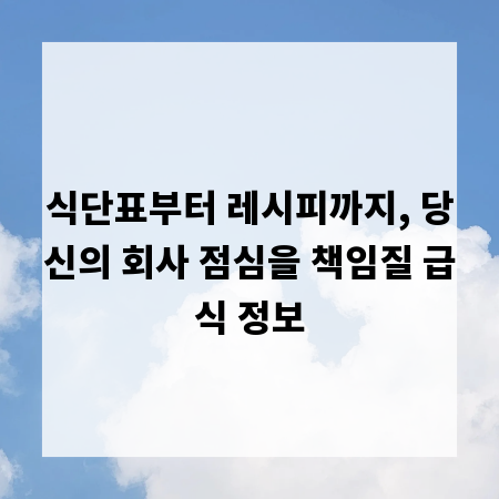 식단표부터 레시피까지, 당신의 회사 점심을 책임질 급식 정보