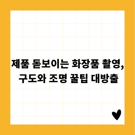 제품 돋보이는 화장품 촬영, 구도와 조명 꿀팁 대방출