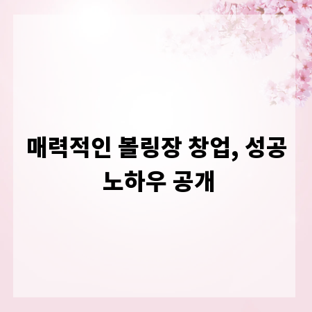 매력적인 볼링장 창업, 성공 노하우 공개