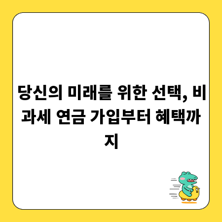당신의 미래를 위한 선택, 비과세 연금 가입부터 혜택까지