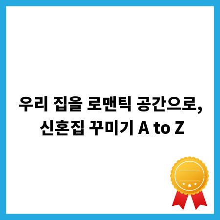 우리 집을 로맨틱 공간으로, 신혼집 꾸미기 A to Z