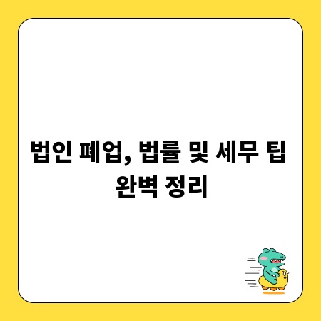 법인 폐업, 법률 및 세무 팁 완벽 정리