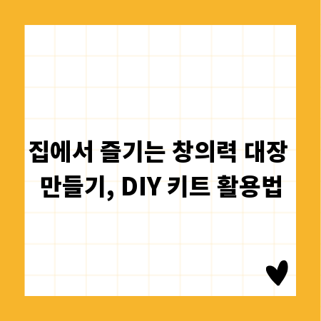 집에서 즐기는 창의력 대장 만들기, DIY 키트 활용법