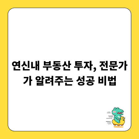 연신내 부동산 투자, 전문가가 알려주는 성공 비법