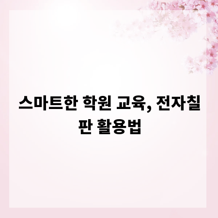 스마트한 학원 교육, 전자칠판 활용법