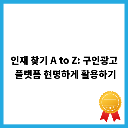 인재 찾기 A to Z: 구인광고 플랫폼 현명하게 활용하기