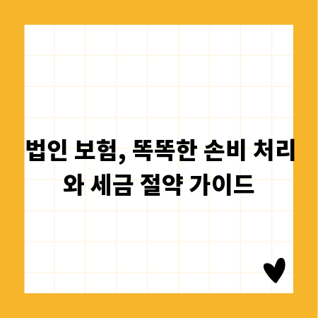 법인 보험, 똑똑한 손비 처리와 세금 절약 가이드