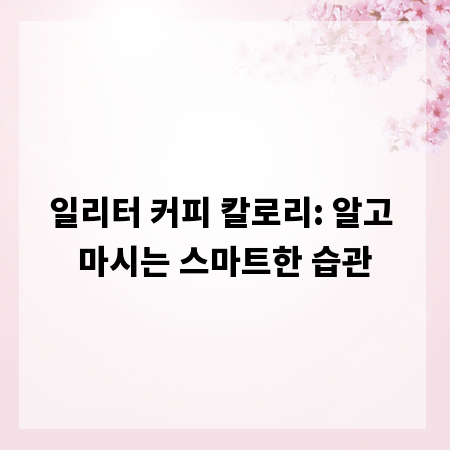 일리터 커피 칼로리: 알고 마시는 스마트한 습관