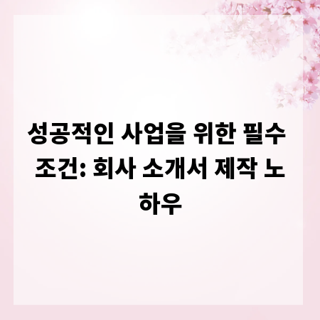 성공적인 사업을 위한 필수 조건: 회사 소개서 제작 노하우