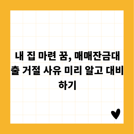 내 집 마련 꿈, 매매잔금대출 거절 사유 미리 알고 대비하기