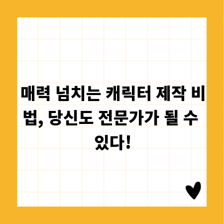 매력 넘치는 캐릭터 제작 비법, 당신도 전문가가 될 수 있다!