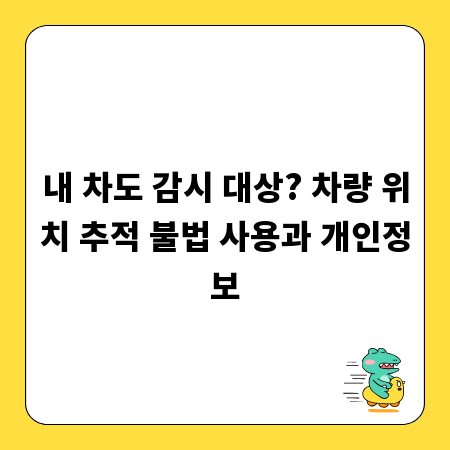내 차도 감시 대상? 차량 위치 추적 불법 사용과 개인정보